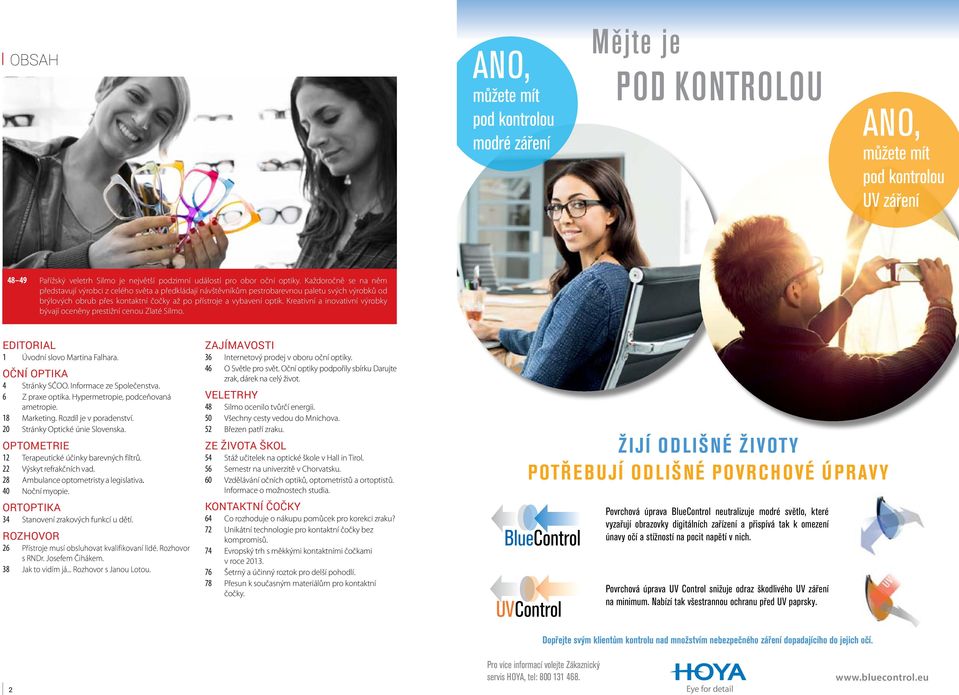Kreativní a inovativní výrobky bývají oceněny prestižní cenou Zlaté Silmo. EDITORIAL 1 Úvodní slovo Martina Falhara. OČNÍ OPTIKA 4 Stránky SČOO. Informace ze Společenstva. 6 Z praxe optika.
