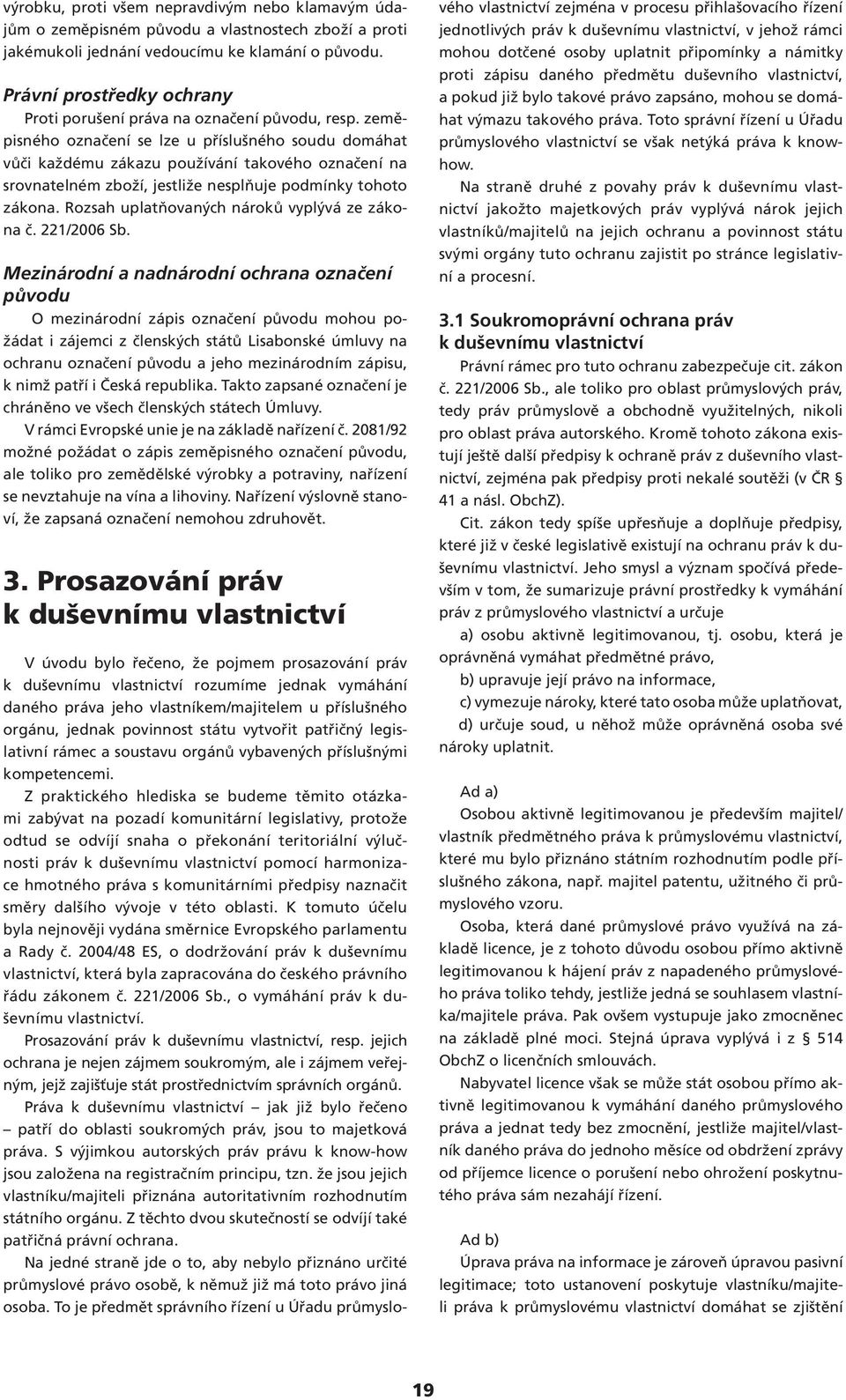 zeměpisného označení se lze u příslušného soudu domáhat vůči každému zákazu používání takového označení na srovnatelném zboží, jestliže nesplňuje podmínky tohoto zákona.