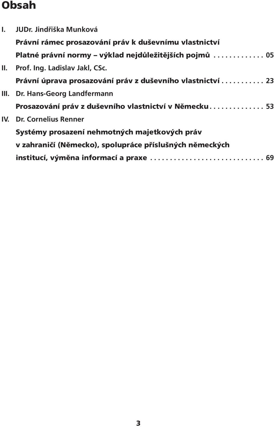 Hans-Georg Landfermann Prosazování práv z duševního vlastnictví v Německu.............. 53 IV. Dr.