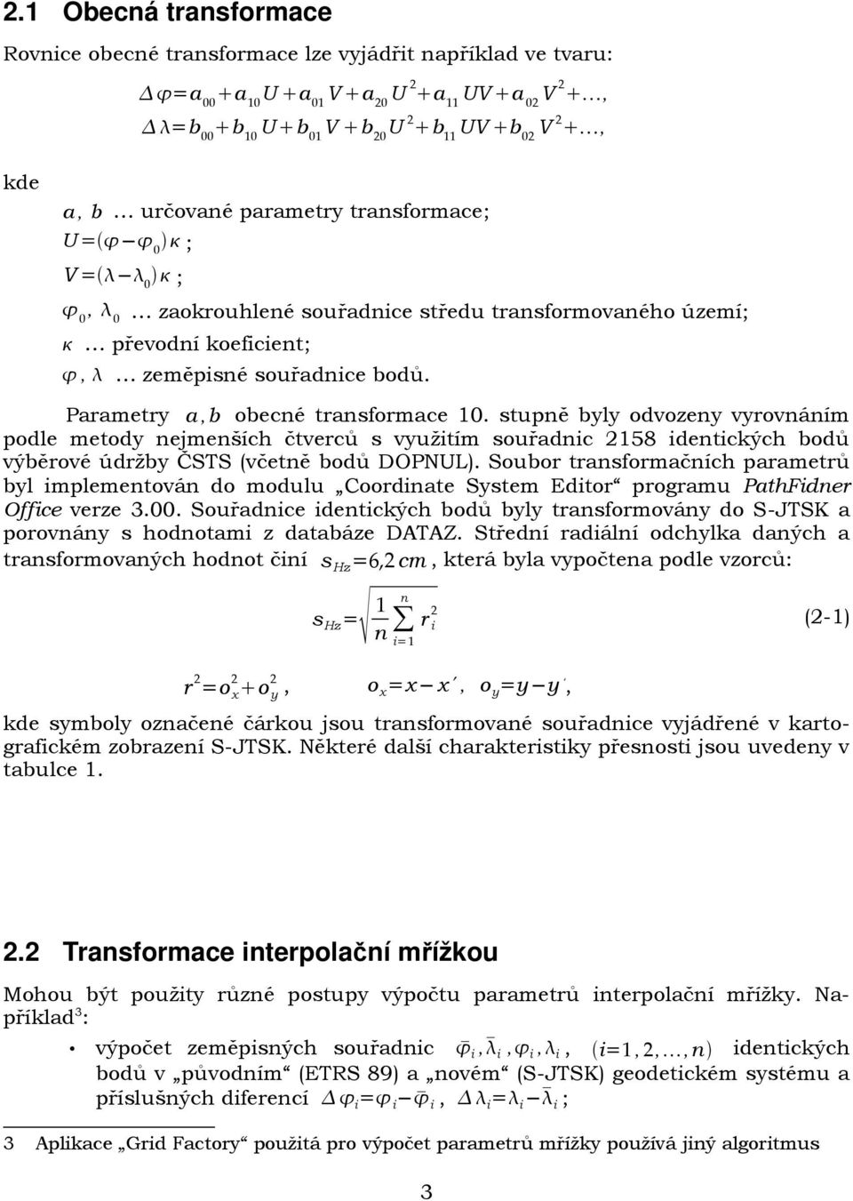 stupně byly odvozeny vyrovnáním podle metody nejmenších čtverců s využitím souřadnic 2158 identických bodů výběrové údržby ČSTS (včetně bodů DOPNUL).