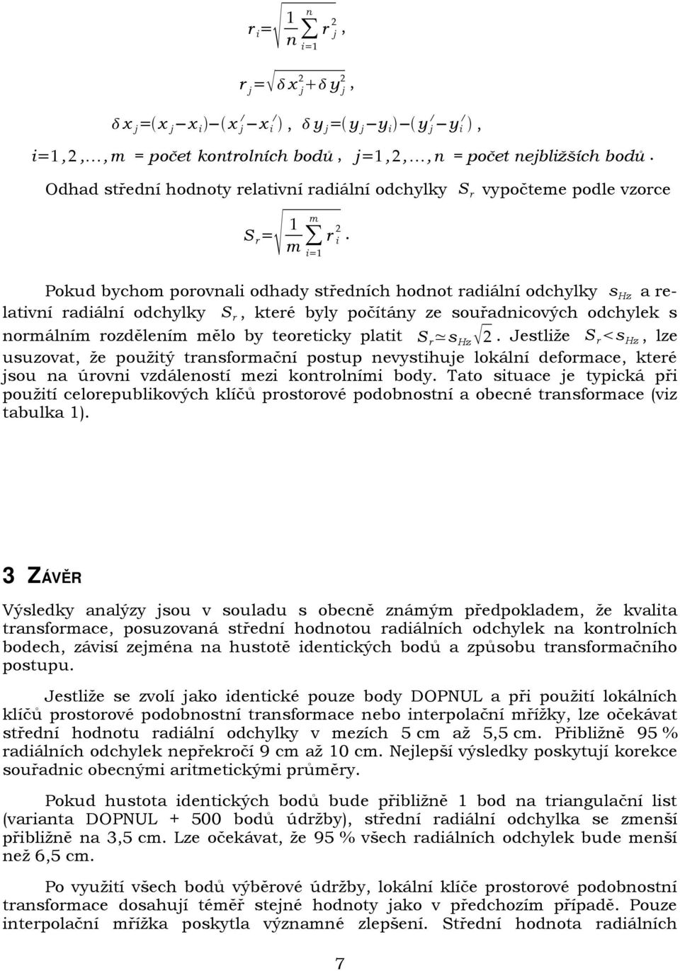 Pokud bychom porovnali odhady středních hodnot radiální odchylky s Hz a relativní radiální odchylky S r, které byly počítány ze souřadnicových odchylek s normálním rozdělením mělo by teoreticky