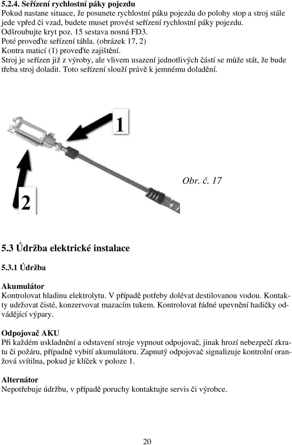 Odšroubujte kryt poz. 15 sestava nosná FD3. Poté proveďte seřízení táhla. (obrázek 17, 2) Kontra maticí (1) proveďte zajištění.