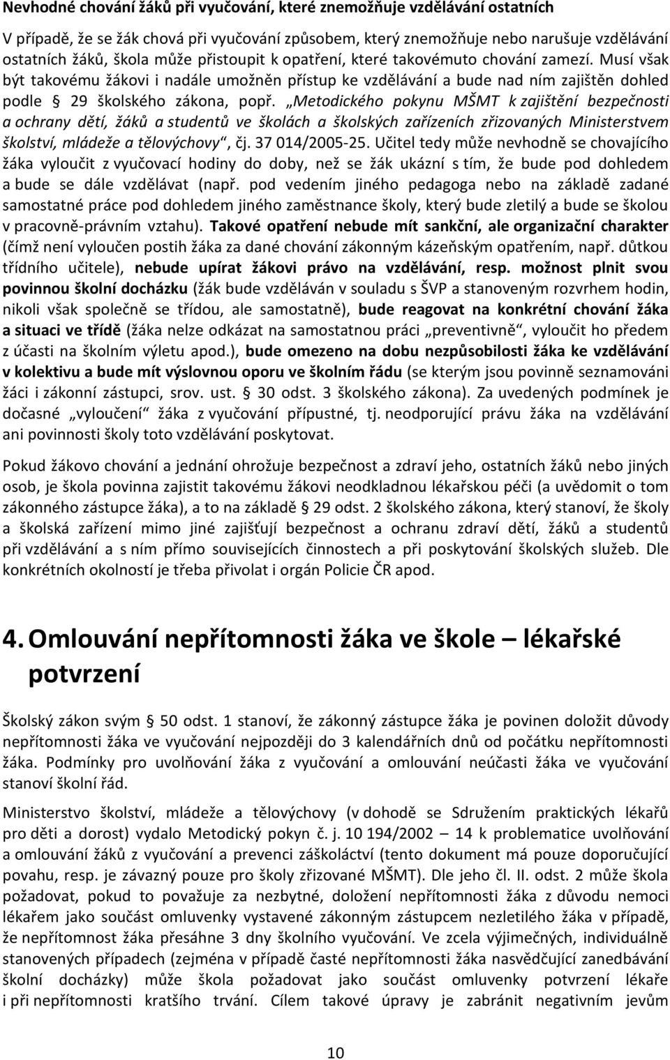 Metodického pokynu MŠMT k zajištění bezpečnosti a ochrany dětí, žáků a studentů ve školách a školských zařízeních zřizovaných Ministerstvem školství, mládeže a tělovýchovy, čj. 37 014/2005-25.