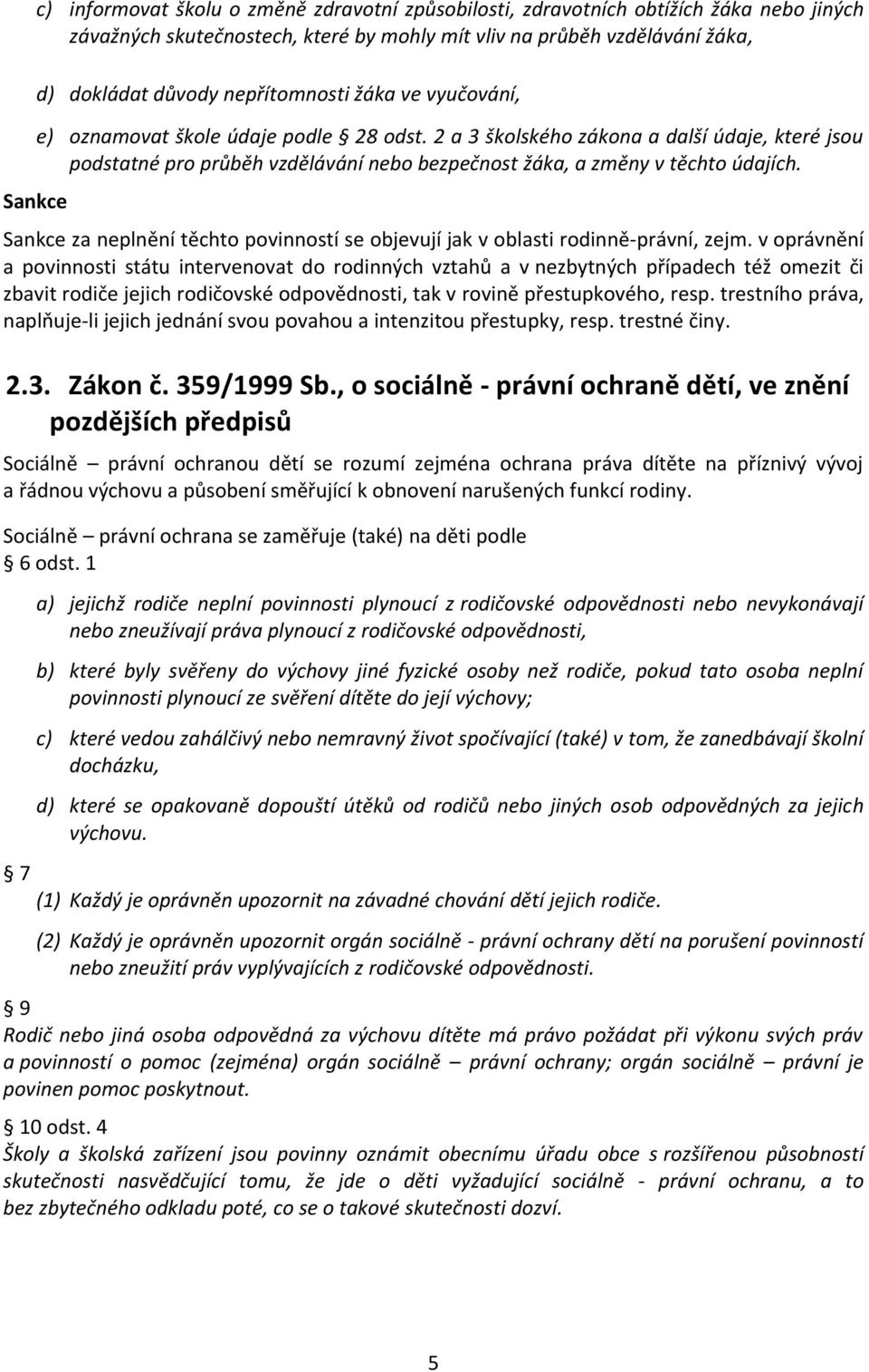 2 a 3 školského zákona a další údaje, které jsou podstatné pro průběh vzdělávání nebo bezpečnost žáka, a změny v těchto údajích.