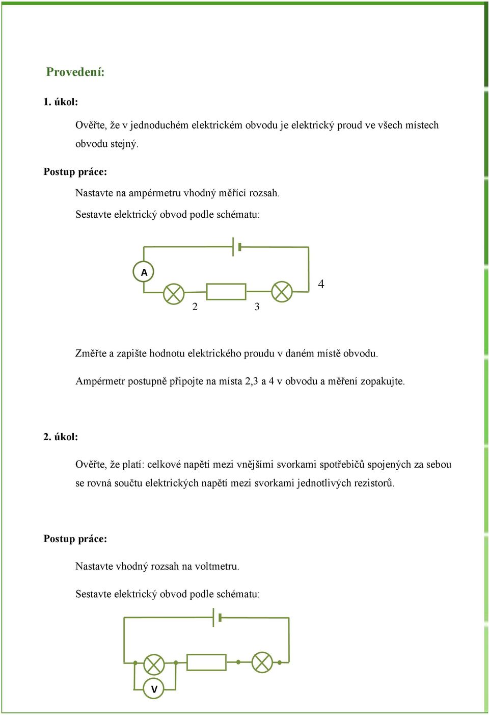 Sestavte elektrický obvod podle schématu: 4 2 3 Změřte a zapište hodnotu elektrického proudu v daném místě obvodu.