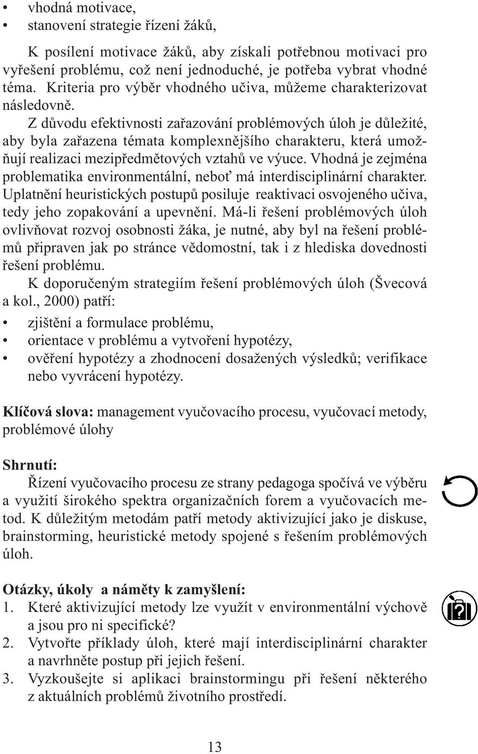 Z důvodu efektivnosti zařazování problémových úloh je důležité, aby byla zařazena témata komplexnějšího charakteru, která umožňují realizaci mezipředmětových vztahů ve výuce.