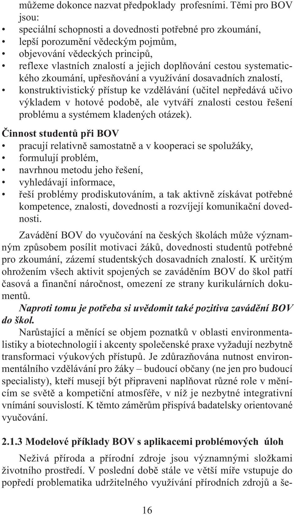 systematického zkoumání, upřesňování a využívání dosavadních znalostí, konstruktivistický přístup ke vzdělávání (učitel nepředává učivo výkladem v hotové podobě, ale vytváří znalosti cestou řešení