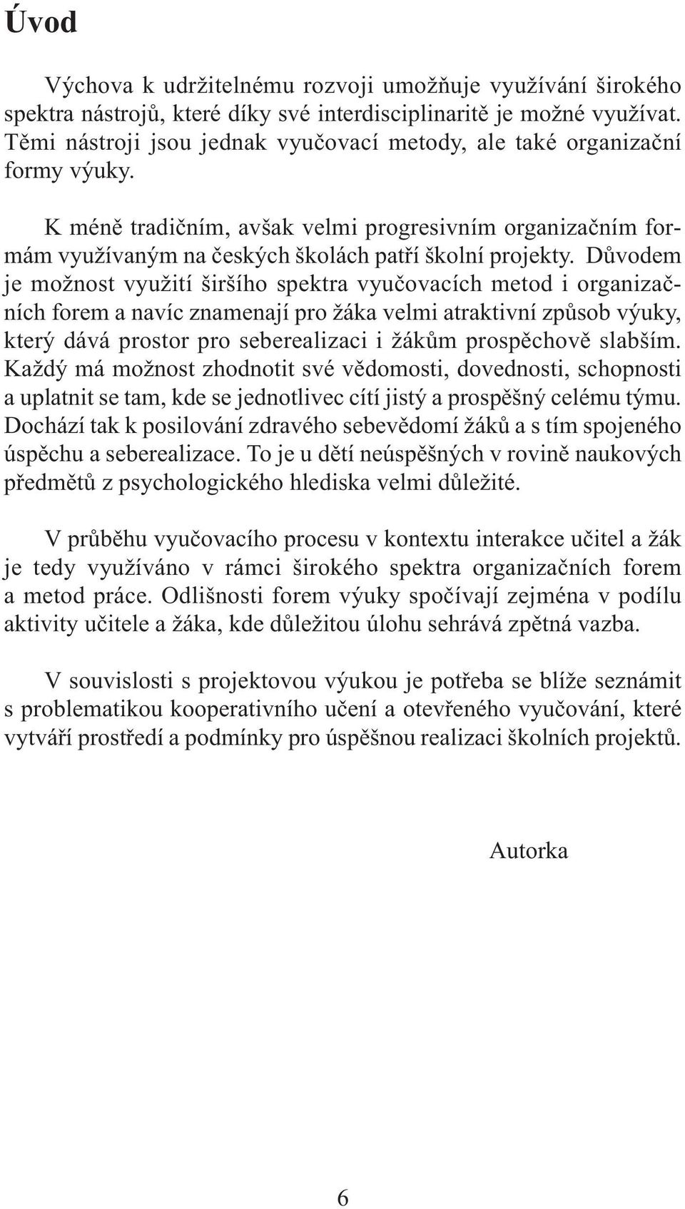 Důvodem je možnost využití širšího spektra vyučovacích metod i organizačních forem a navíc znamenají pro žáka velmi atraktivní způsob výuky, který dává prostor pro seberealizaci i žákům prospěchově