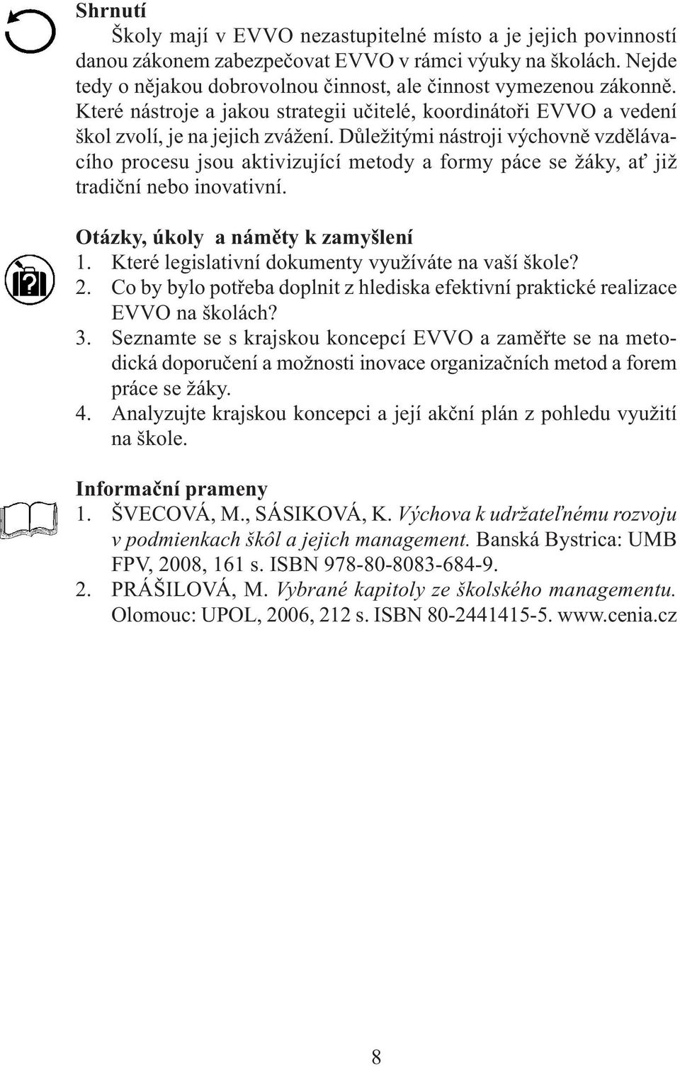 Důležitými nástroji výchovně vzdělávacího procesu jsou aktivizující metody a formy páce se žáky, ať již tradiční nebo inovativní. Otázky, úkoly a náměty k zamyšlení 1.