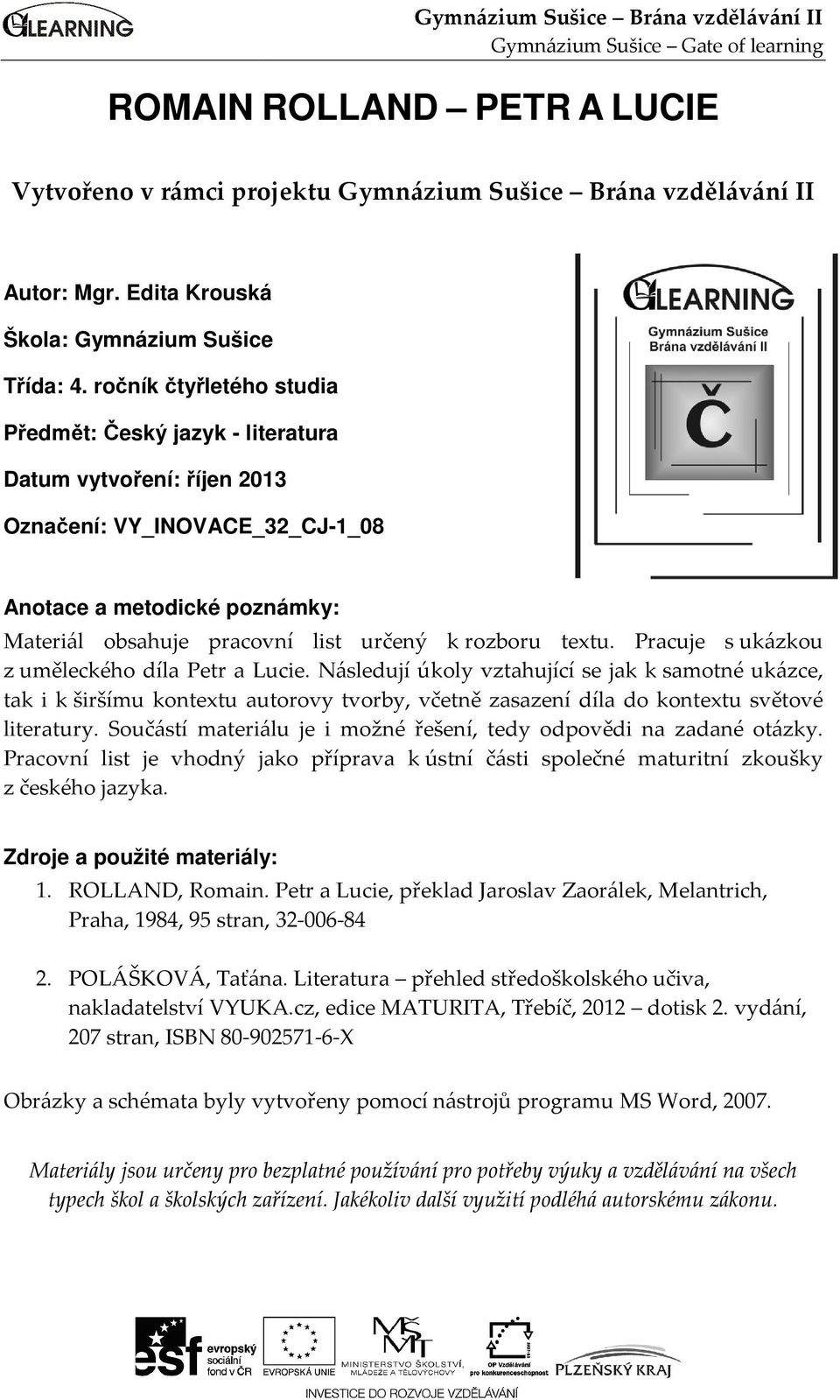 ročník čtyřletého studia Předmět: Český jazyk - literatura Datum vytvoření: říjen 2013 Označení: VY_INOVACE_32_CJ-1_08 Anotace a metodické poznámky: Materiál obsahuje pracovní list určený k rozboru