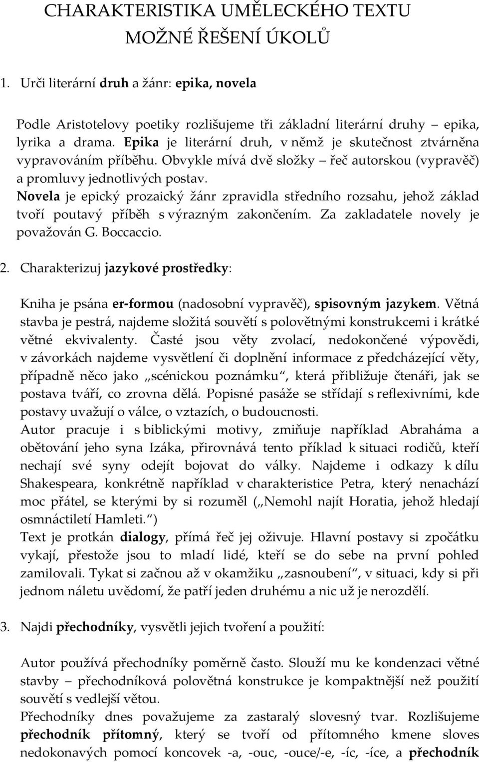 Novela je epický prozaický žánr zpravidla středního rozsahu, jehož základ tvoří poutavý příběh s výrazným zakončením. Za zakladatele novely je považován G. Boccaccio. 2.