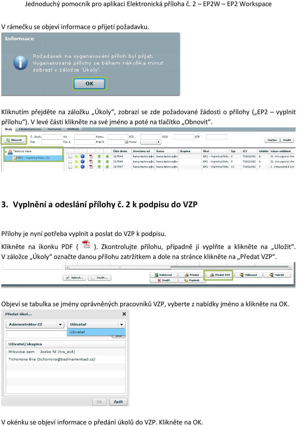 2 k podpisu do VZP Přílohy je nyní potřeba vyplnit a poslat do VZP k podpisu. Klikněte na ikonku PDF ( ). Zkontrolujte přílohu, případně ji vyplňte a klikněte na Uložit.