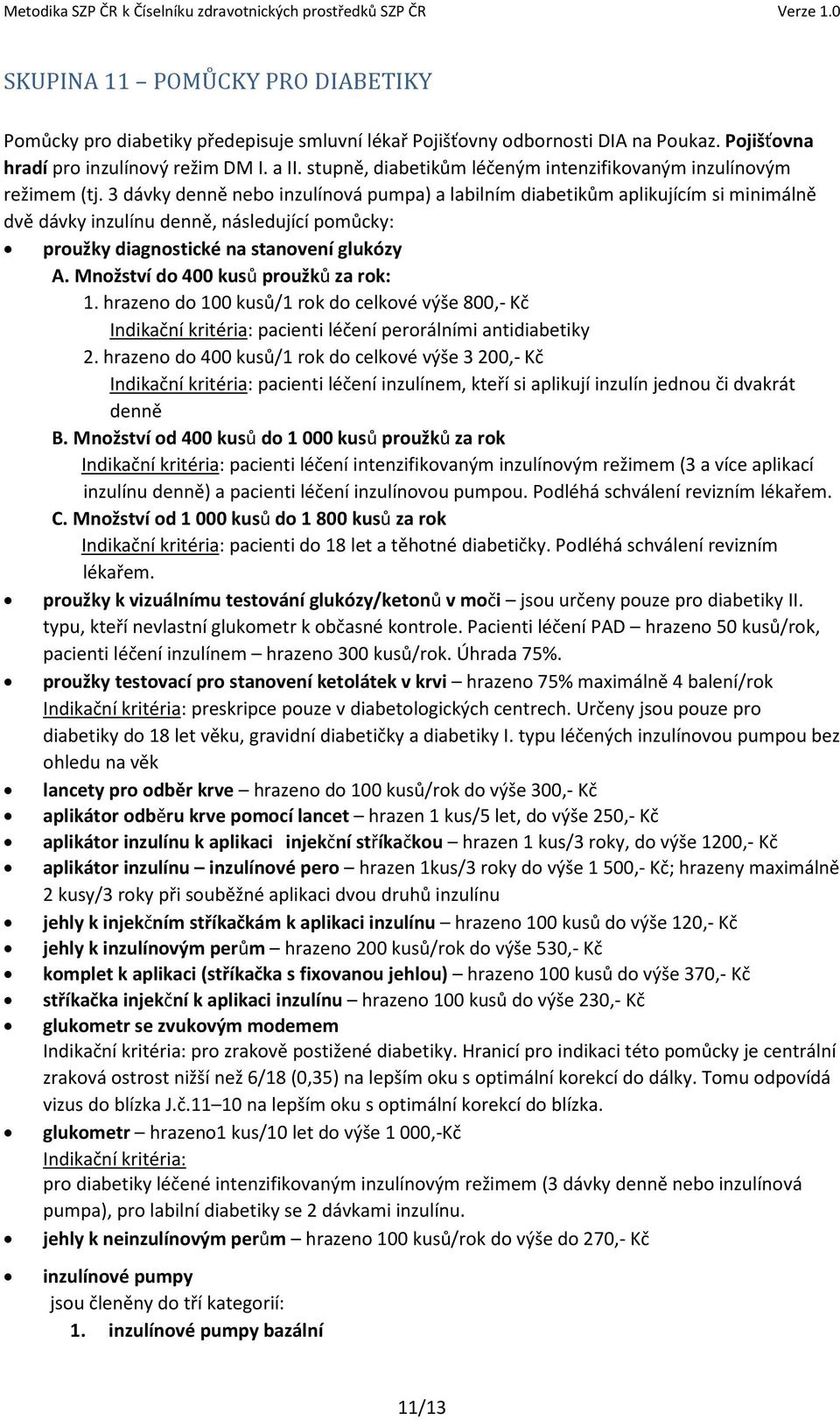 3 dávky denně nebo inzulínová pumpa) a labilním diabetikům aplikujícím si minimálně dvě dávky inzulínu denně, následující pomůcky: proužky diagnostické na stanovení glukózy A.