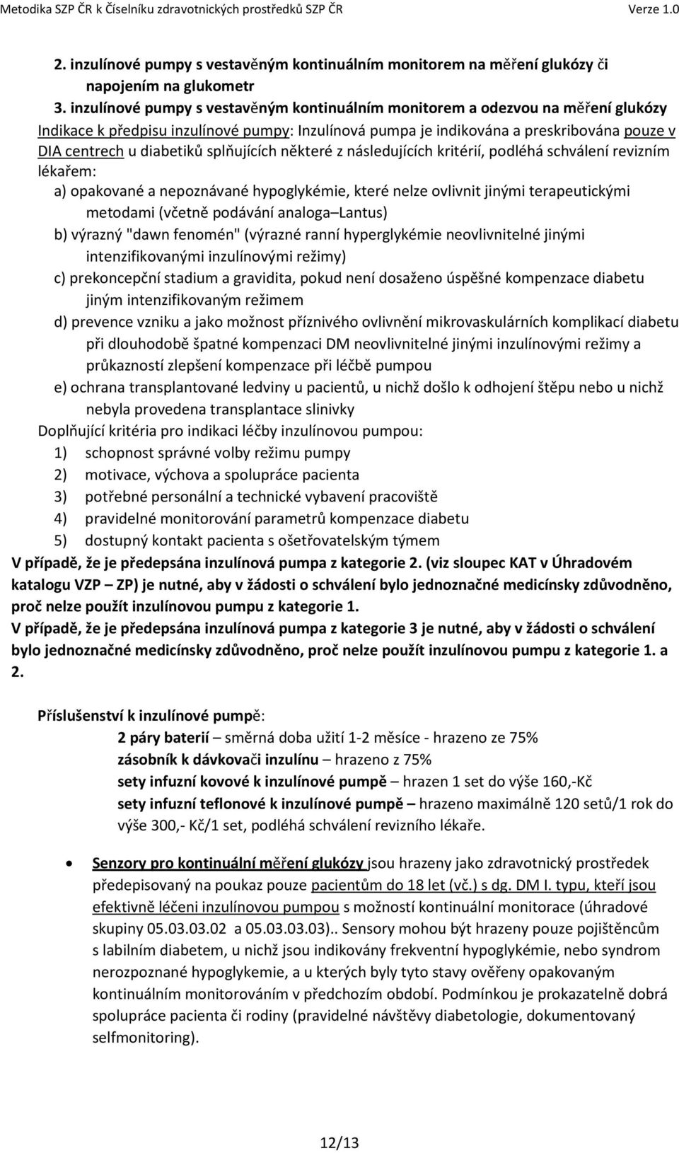 splňujících některé z následujících kritérií, podléhá schválení revizním lékařem: a) opakované a nepoznávané hypoglykémie, které nelze ovlivnit jinými terapeutickými metodami (včetně podávání analoga