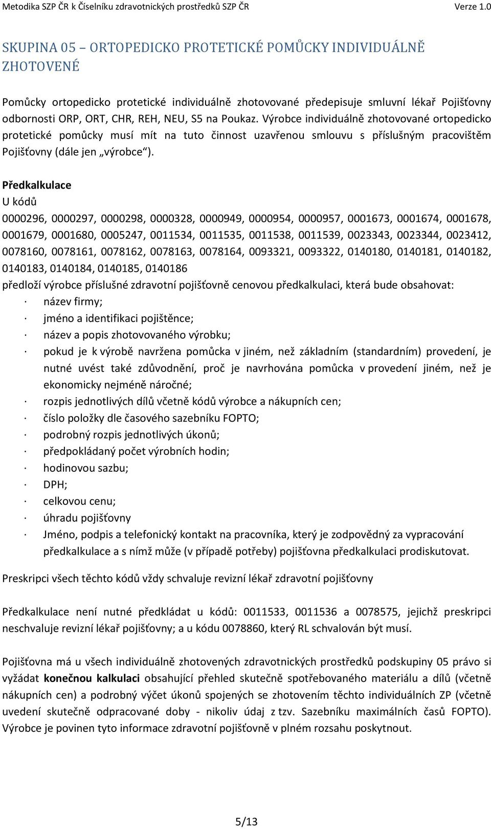 Předkalkulace U kódů 0000296, 0000297, 0000298, 0000328, 0000949, 0000954, 0000957, 0001673, 0001674, 0001678, 0001679, 0001680, 0005247, 0011534, 0011535, 0011538, 0011539, 0023343, 0023344,