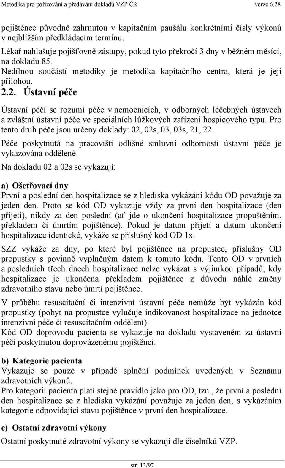 2. Ústavní péče Ústavní péčí se rozumí péče v nemocnicích, v odborných léčebných ústavech a zvláštní ústavní péče ve speciálních lůžkových zařízení hospicového typu.