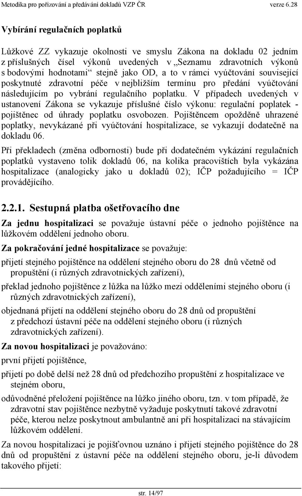 V případech uvedených v ustanovení Zákona se vykazuje příslušné číslo výkonu: regulační poplatek - pojištěnec od úhrady poplatku osvobozen.