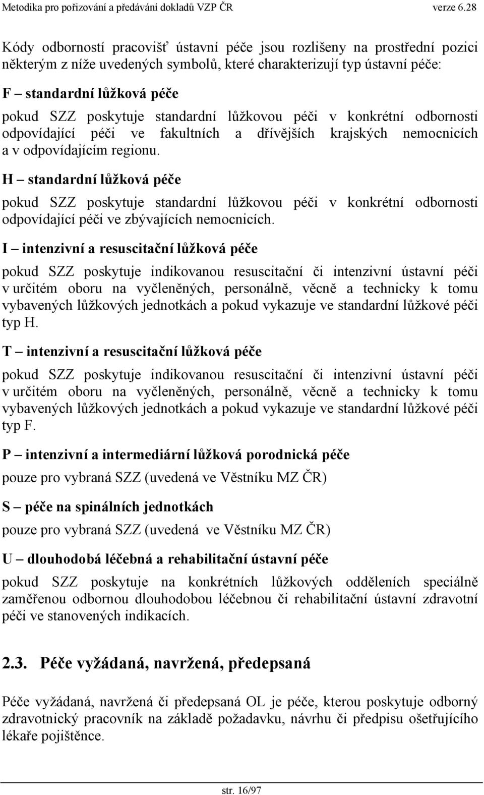 H standardní lůžková péče pokud SZZ poskytuje standardní lůžkovou péči v konkrétní odbornosti odpovídající péči ve zbývajících nemocnicích.