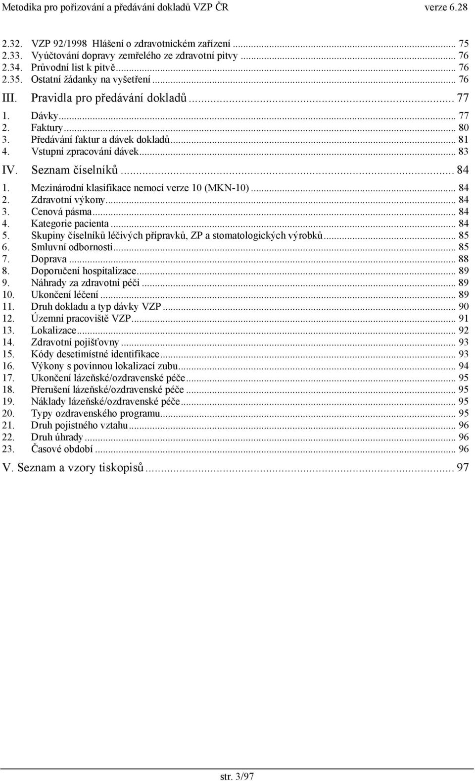 Mezinárodní klasifikace nemocí verze 10 (MKN-10)... 84 2. Zdravotní výkony... 84 3. Cenová pásma... 84 4. Kategorie pacienta... 84 5.