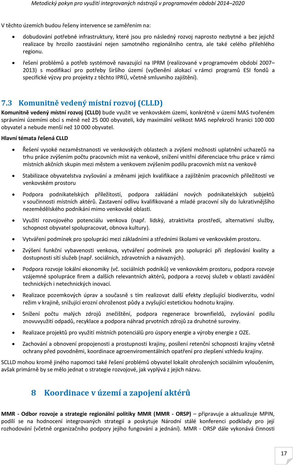 řešení problémů a potřeb systémově navazující na PR (realizované v programovém období 2007 2013) s modifikací pro potřeby širšího území (vyčlenění alokací v rámci programů ES fondů a specifické výzvy