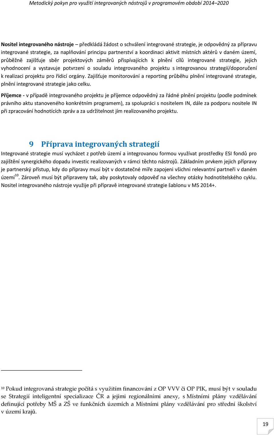 integrovanou strategií/doporučení k realizaci projektu pro řídicí orgány. Zajišťuje monitorování a reporting průběhu plnění integrované strategie, plnění integrované strategie jako celku.