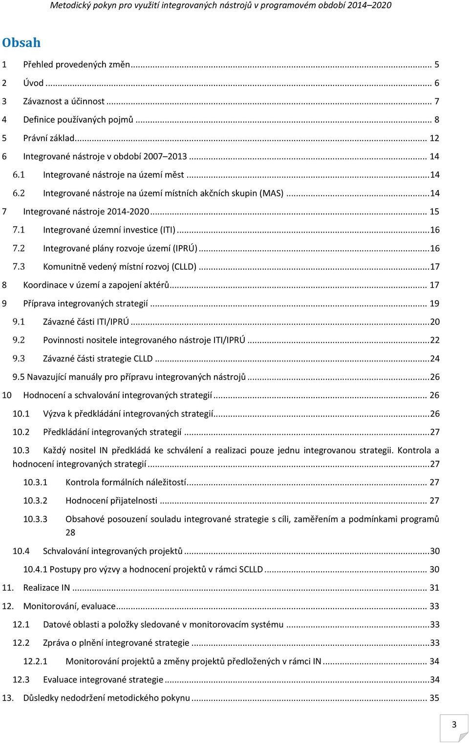 2 ntegrované plány rozvoje území (PRÚ)... 16 7.3 Komunitně vedený místní rozvoj (CLLD)... 17 8 Koordinace v území a zapojení aktérů... 17 9 Příprava integrovaných strategií... 19 9.