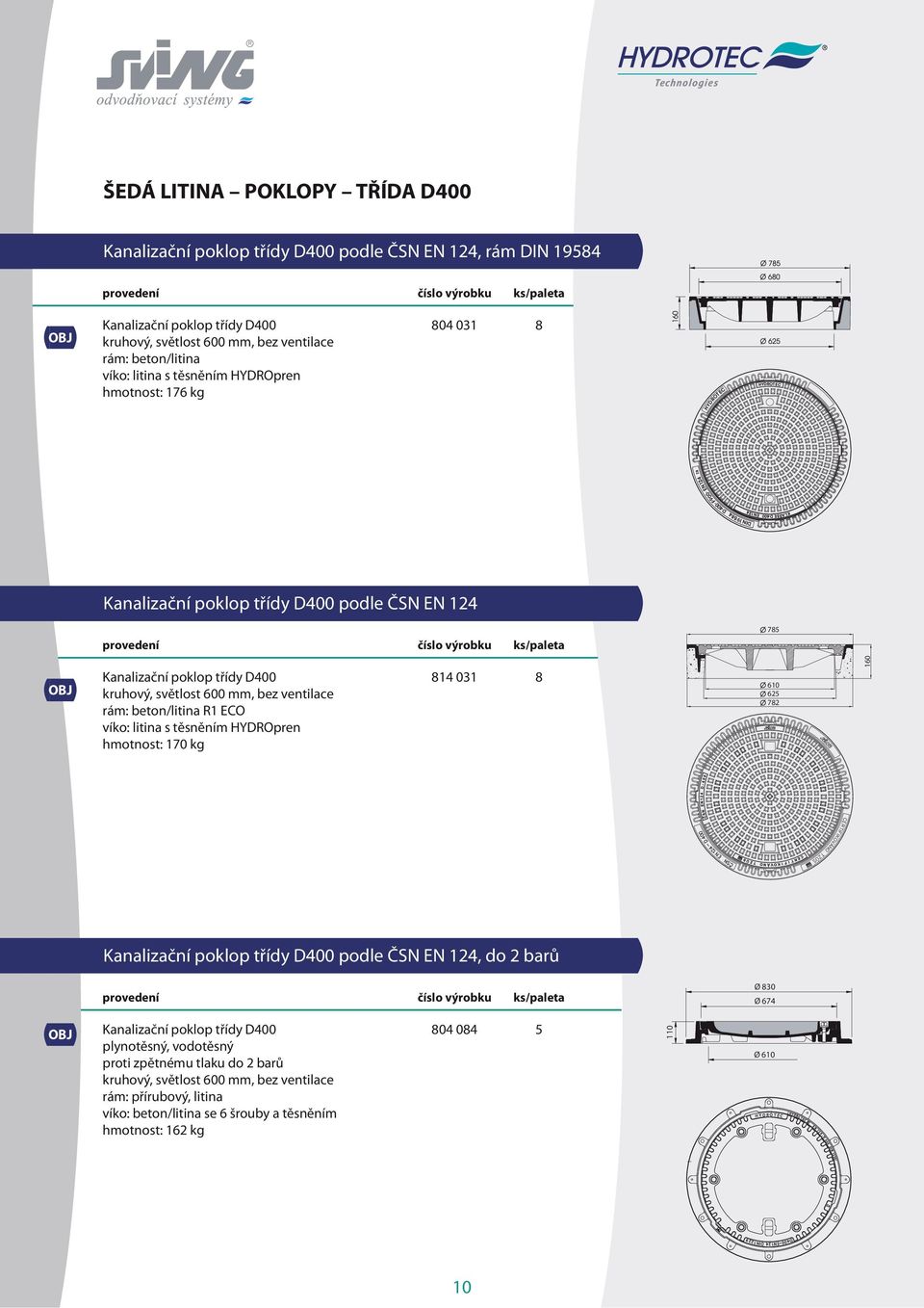 litina s těsněním HYDROpren : 170 814 031 8 610 625 782 160 Kanalizační poklop třídy D400 podle ČSN EN 124, do 2 barů Ø 830 Ø 674 Kanalizační poklop třídy D400 plynotěsný, vodotěsný proti zpětnému
