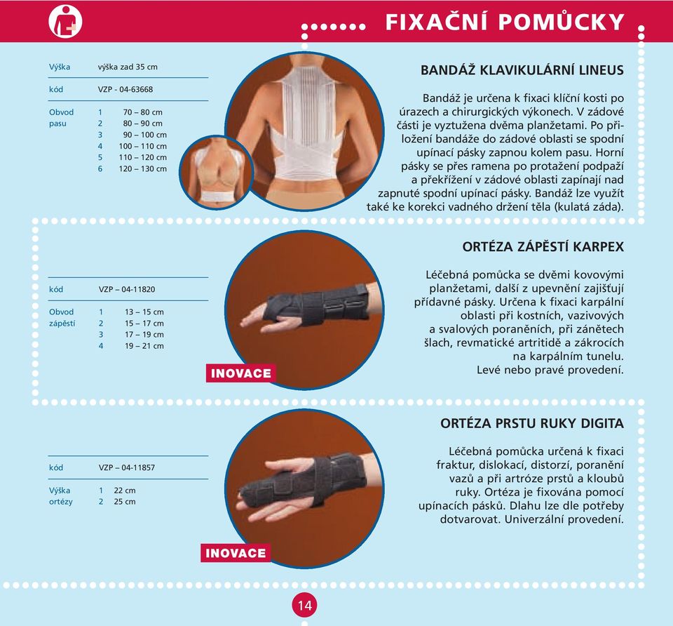 Horní pásky se přes ramena po protažení podpaží a překřížení v zádové oblasti zapínají nad zapnuté spodní upínací pásky. Bandáž lze využít také ke korekci vadného držení těla (kulatá záda).