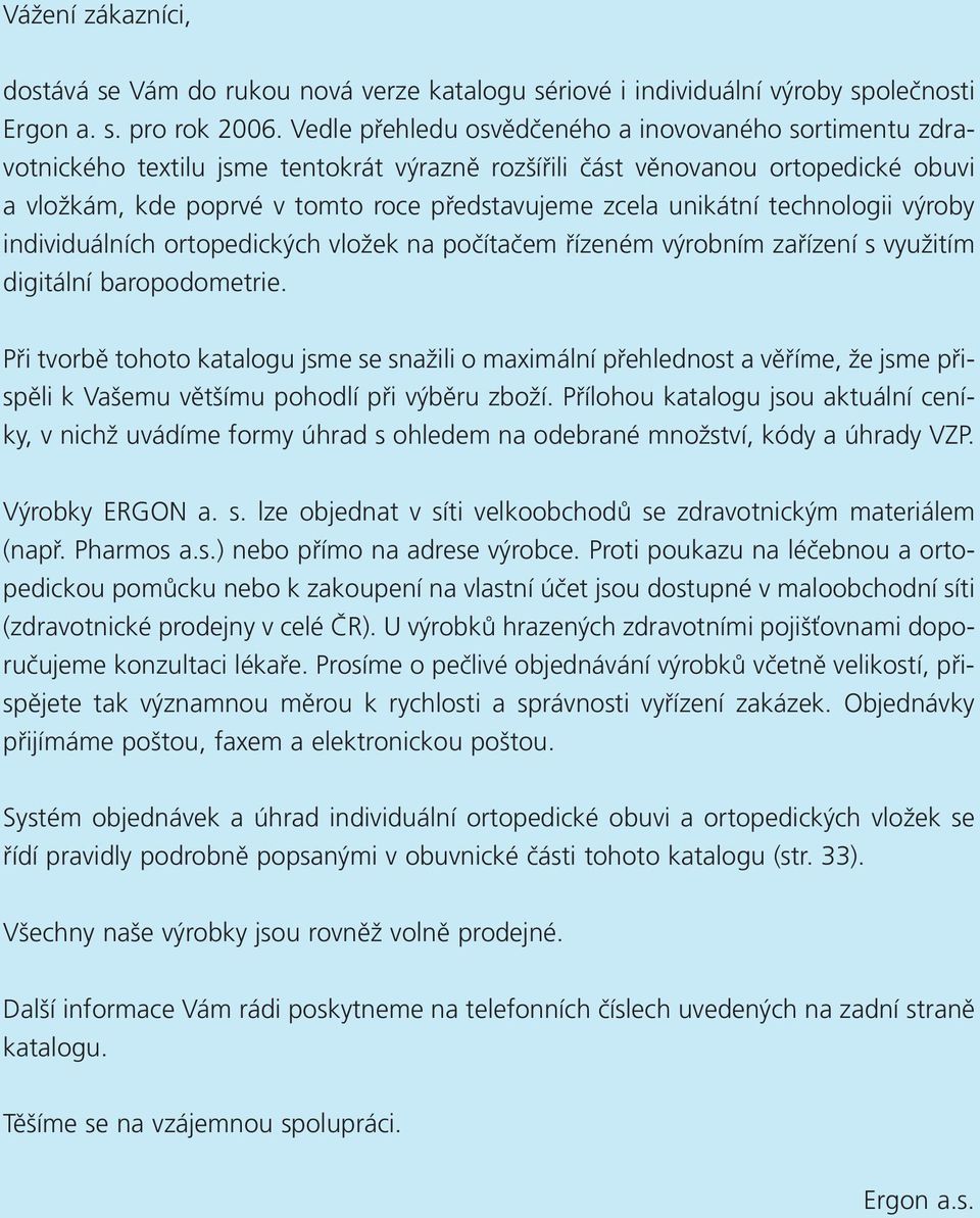 unikátní technologii výroby individuálních ortopedických vložek na počítačem řízeném výrobním zařízení s využitím digitální baropodometrie.