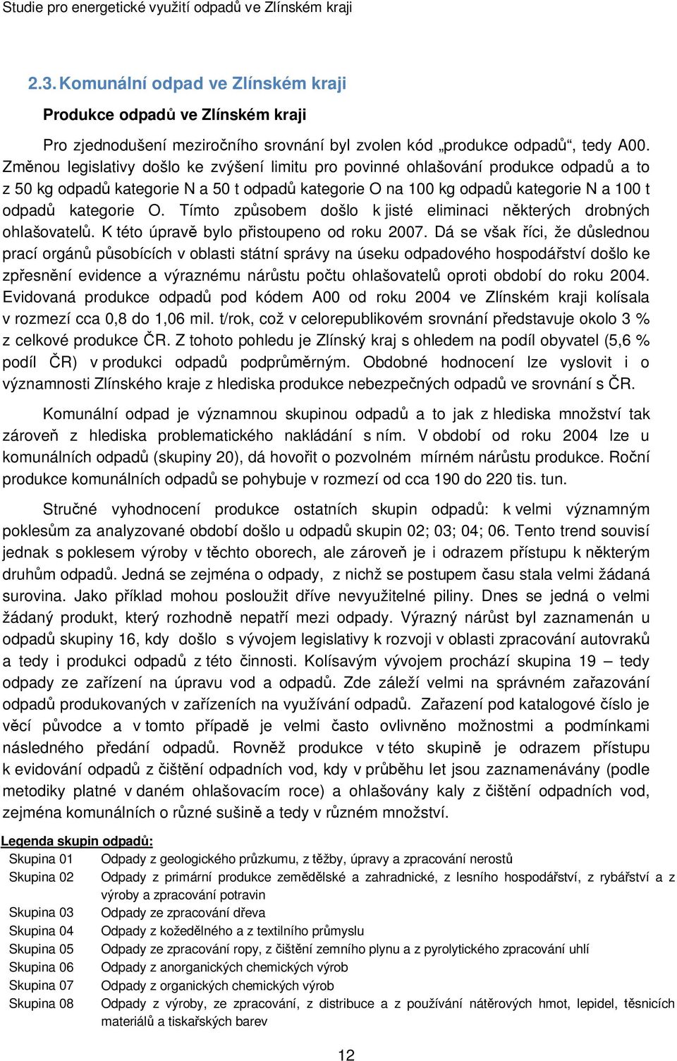 Zmnou legislativy došlo ke zvýšení limitu pro povinné ohlašování produkce odpad a to z 50 kg odpad kategorie N a 50 t odpad kategorie O na 100 kg odpad kategorie N a 100 t odpad kategorie O.