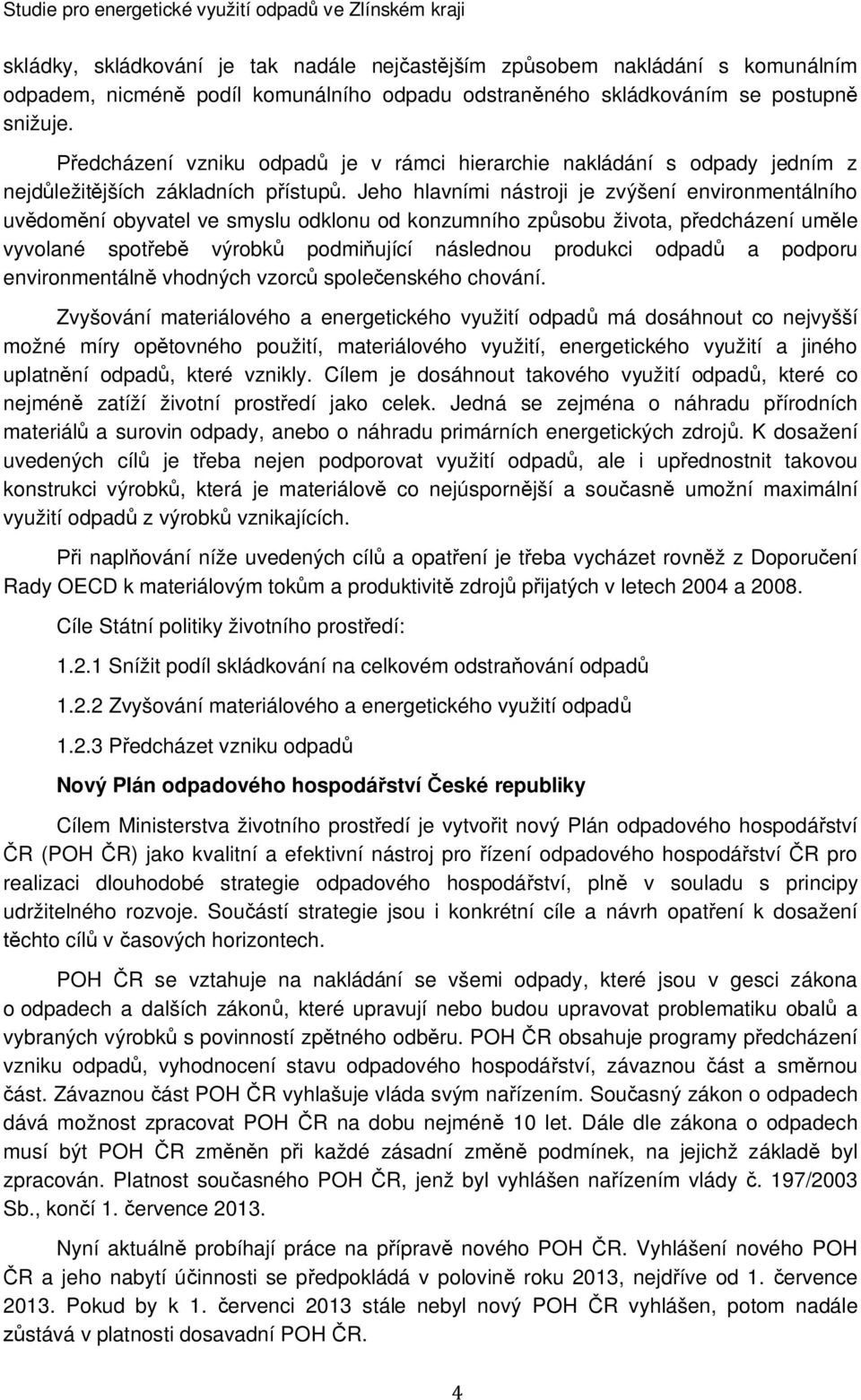 Jeho hlavními nástroji je zvýšení environmentálního uvdomní obyvatel ve smyslu odklonu od konzumního zpsobu života, pedcházení umle vyvolané spoteb výrobk podmiující následnou produkci odpad a