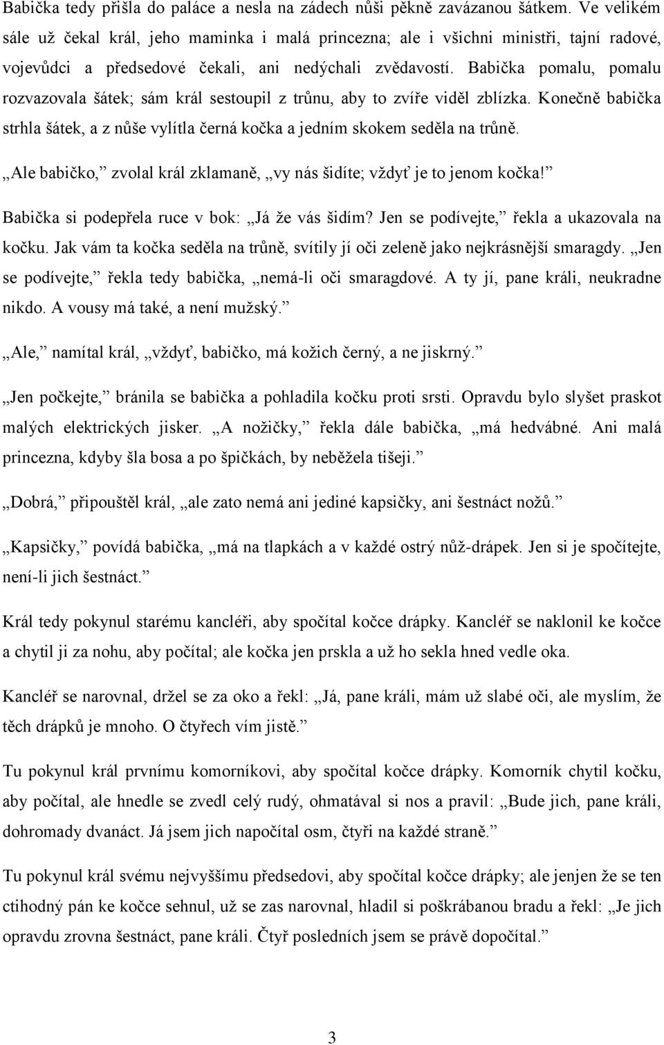 Babička pomalu, pomalu rozvazovala šátek; sám král sestoupil z trůnu, aby to zvíře viděl zblízka. Konečně babička strhla šátek, a z nůše vylítla černá kočka a jedním skokem seděla na trůně.