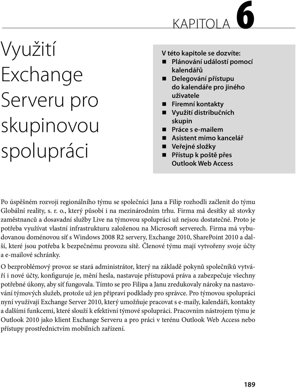 začlenit do týmu Globální reality, s. r. o., který působí i na mezinárodním trhu. Firma má desítky až stovky zaměstnanců a dosavadní služby Live na týmovou spolupráci už nejsou dostatečné.