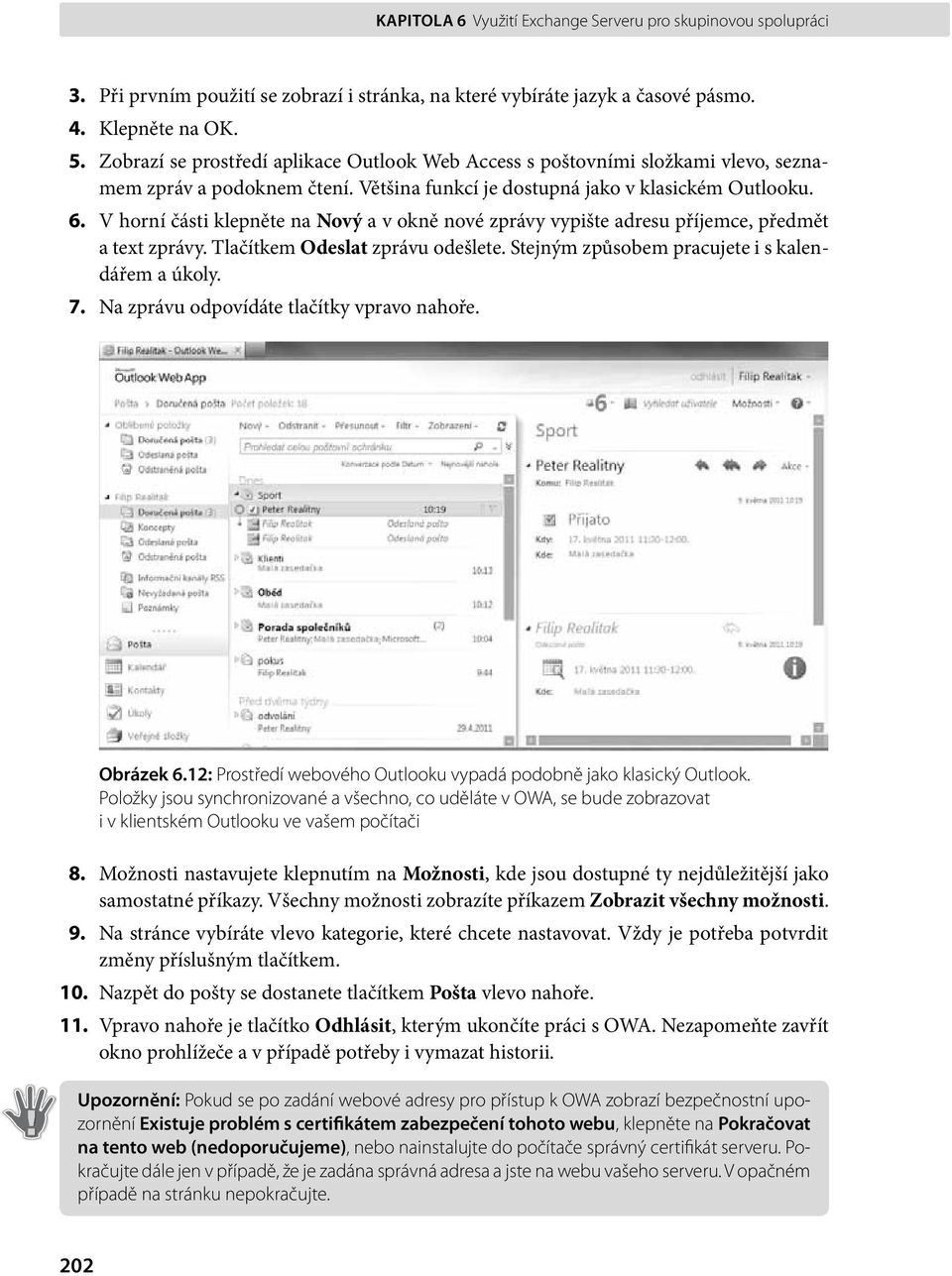 V horní části klepněte na Nový a v okně nové zprávy vypište adresu příjemce, předmět a text zprávy. Tlačítkem Odeslat zprávu odešlete. Stejným způsobem pracujete i s kalendářem a úkoly. 7.