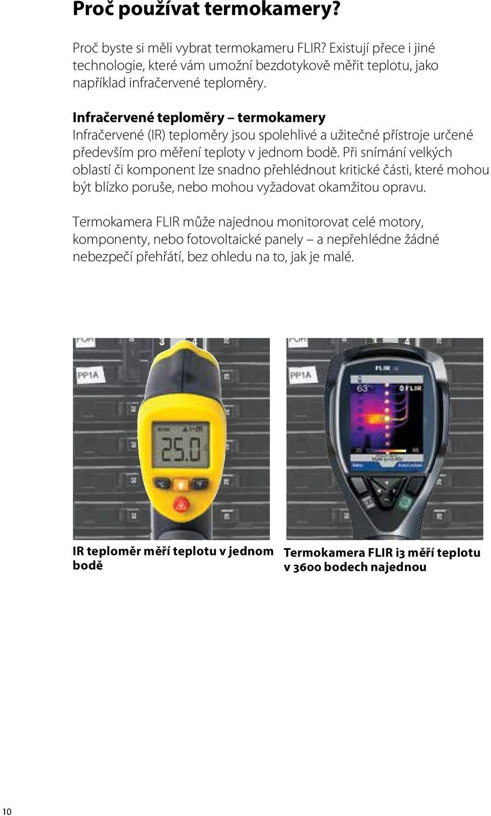 Při snímání velkých oblastí či komponent lze snadno přehlédnout kritické části, které mohou být blízko poruše, nebo mohou vyžadovat okamžitou opravu.