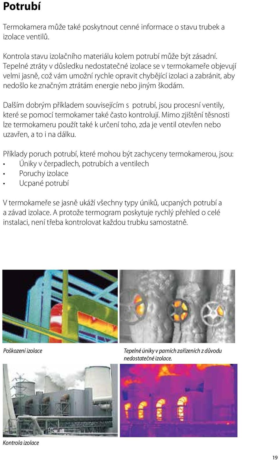 škodám. Dalším dobrým příkladem souvisejícím s potrubí, jsou procesní ventily, které se pomocí termokamer také často kontrolují.