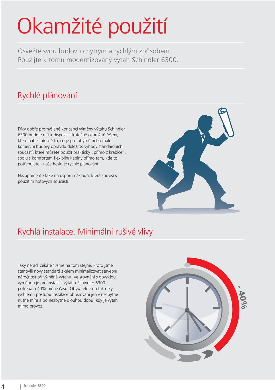 opravdu důležité: výhody standardních součástí, které můžete použít prakticky přímo z krabice, spolu s komfortem flexibilní kabiny přímo tam, kde to potřebujete - naše heslo je rychlé plánování.