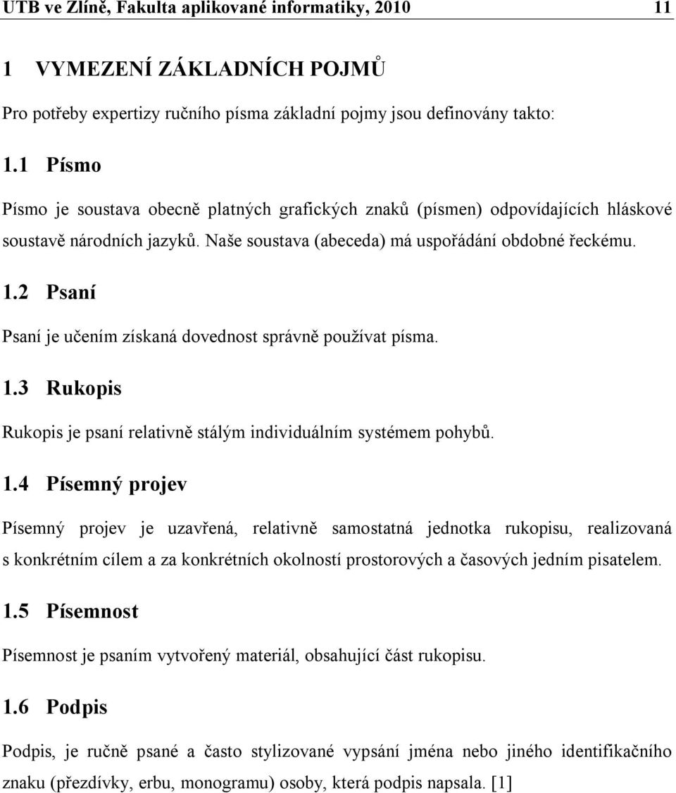 2 Psaní Psaní je učením získaná dovednost správně používat písma. 1.