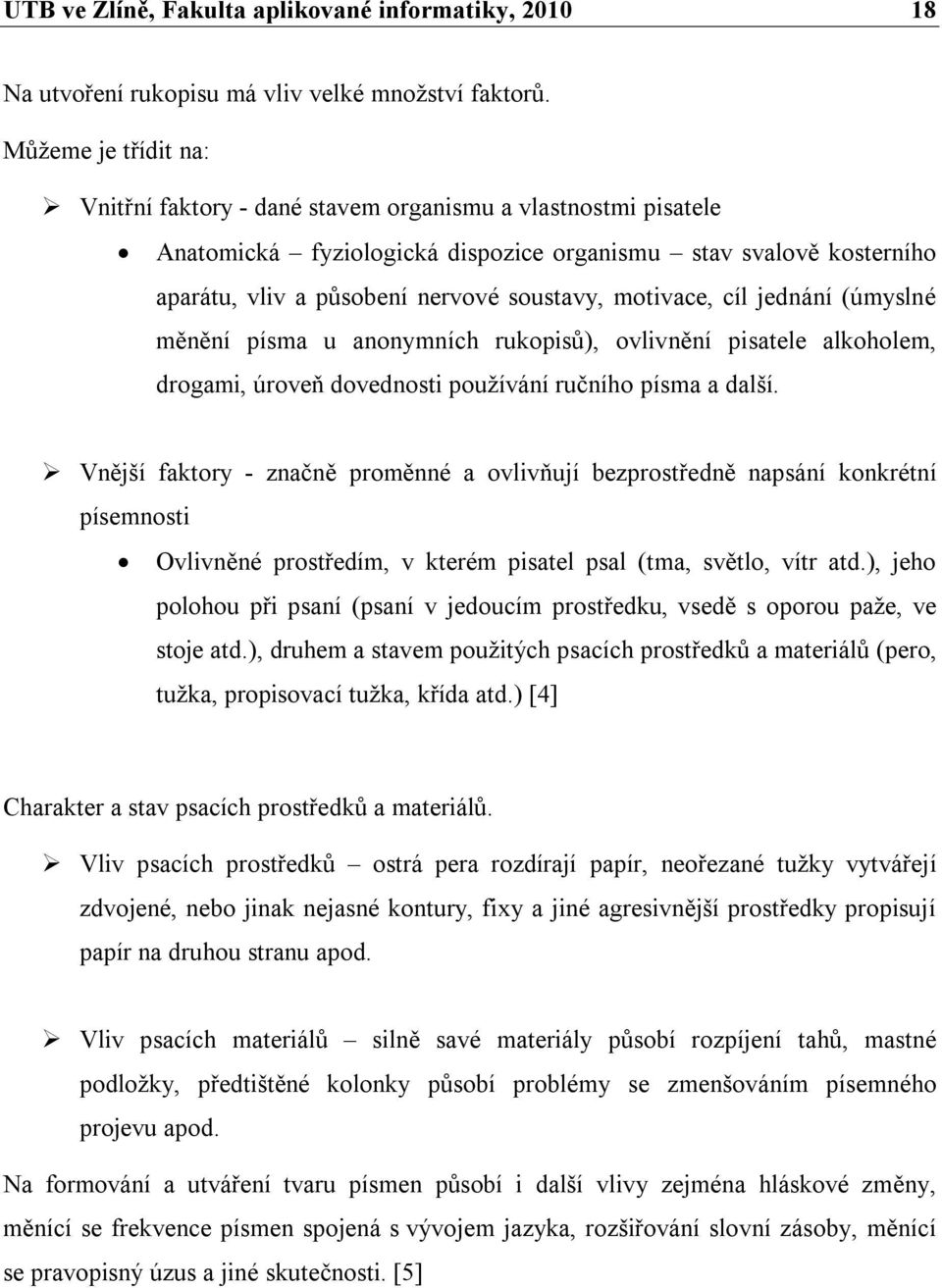 motivace, cíl jednání (úmyslné měnění písma u anonymních rukopisů), ovlivnění pisatele alkoholem, drogami, úroveň dovednosti používání ručního písma a další.