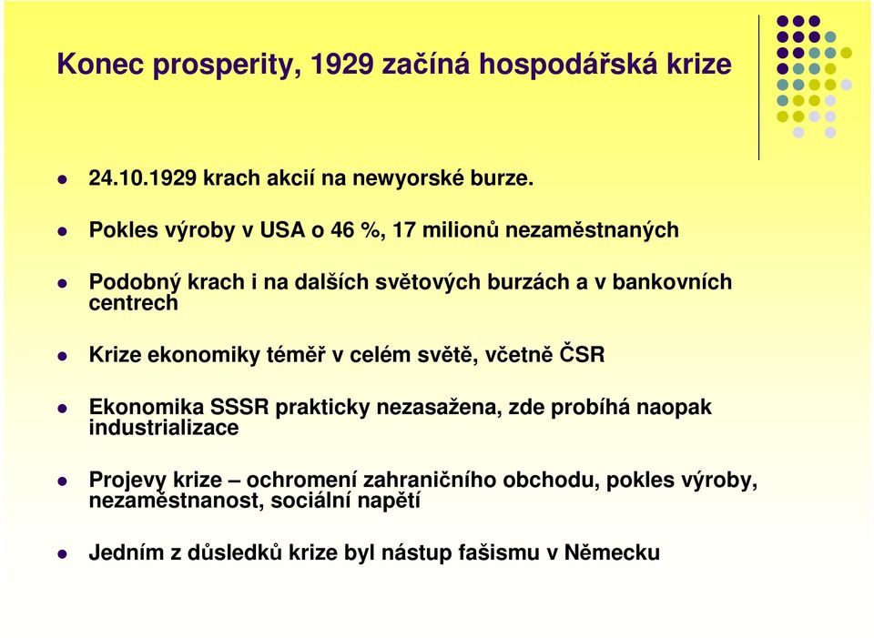 centrech Krize ekonomiky téměř v celém světě, včetně ČSR Ekonomika SSSR prakticky nezasažena, zde probíhá naopak