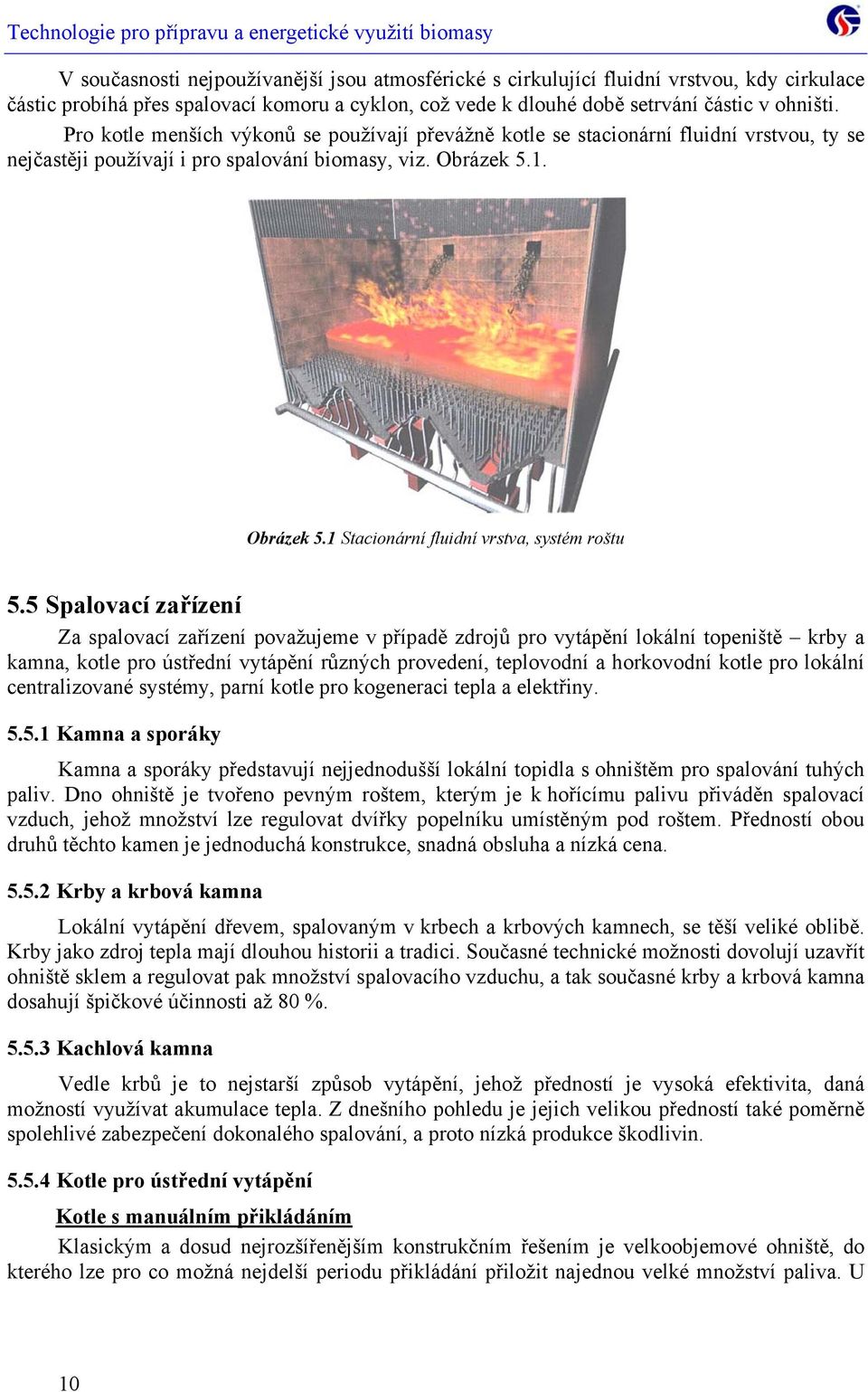 5 Spalovací zařízení Za spalovací zařízení považujeme v případě zdrojů pro vytápění lokální topeniště krby a kamna, kotle pro ústřední vytápění různých provedení, teplovodní a horkovodní kotle pro