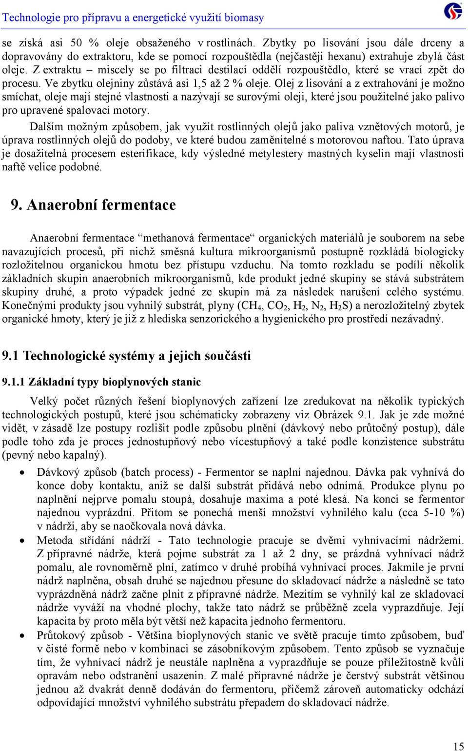 Olej z lisování a z extrahování je možno smíchat, oleje mají stejné vlastnosti a nazývají se surovými oleji, které jsou použitelné jako palivo pro upravené spalovací motory.