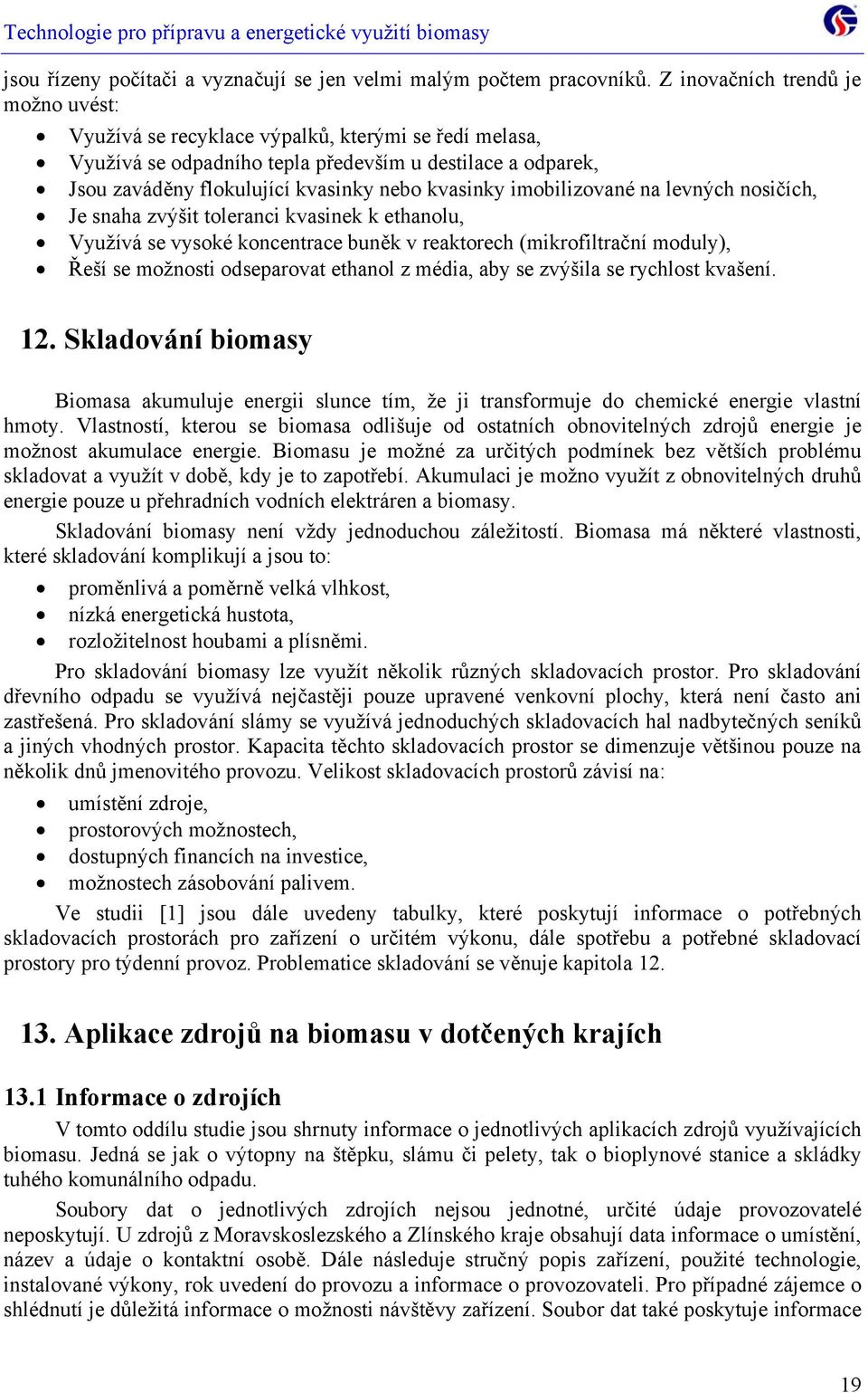 imobilizované na levných nosičích, Je snaha zvýšit toleranci kvasinek k ethanolu, Využívá se vysoké koncentrace buněk v reaktorech (mikrofiltrační moduly), Řeší se možnosti odseparovat ethanol z