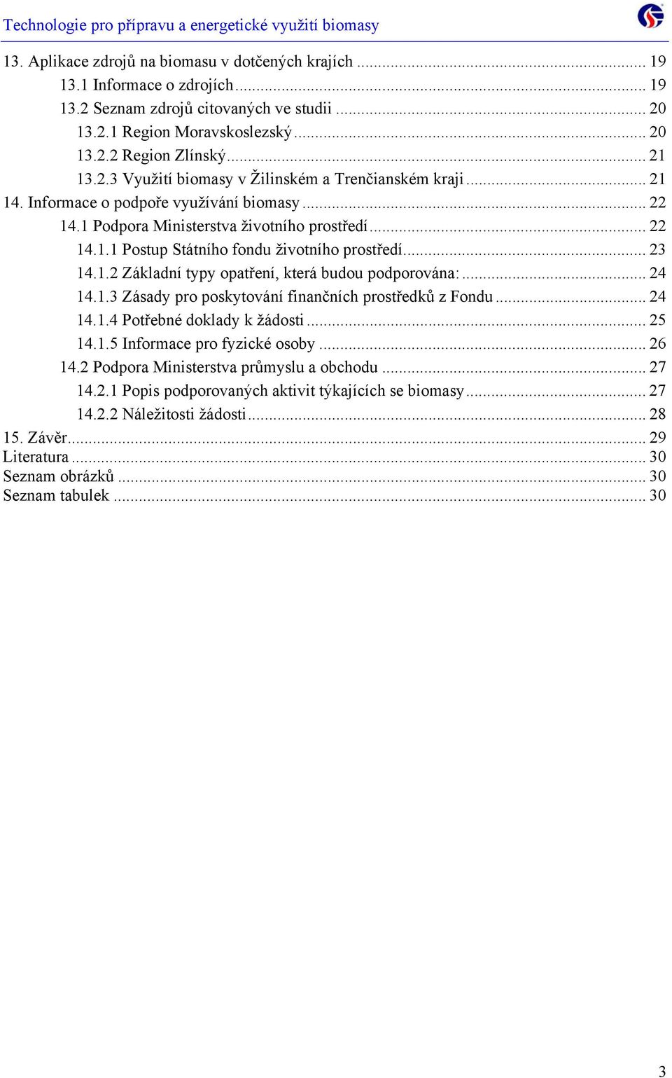 .. 23 14.1.2 Základní typy opatření, která budou podporována:... 24 14.1.3 Zásady pro poskytování finančních prostředků z Fondu... 24 14.1.4 Potřebné doklady k žádosti... 25 14.1.5 Informace pro fyzické osoby.