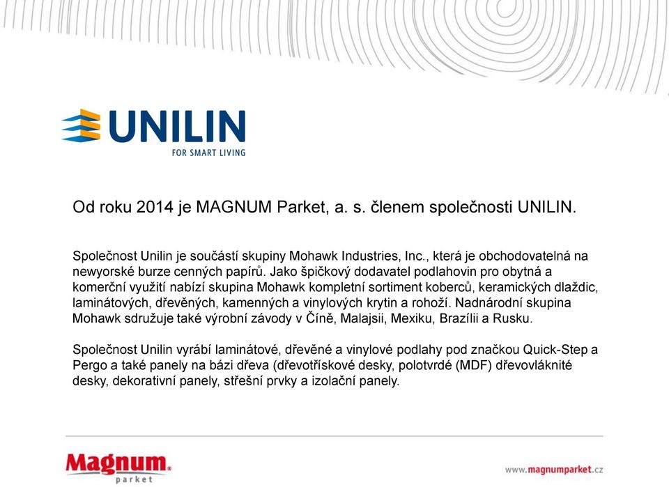 Jako špičkový dodavatel podlahovin pro obytná a komerční využití nabízí skupina Mohawk kompletní sortiment koberců, keramických dlaždic, laminátových, dřevěných, kamenných a