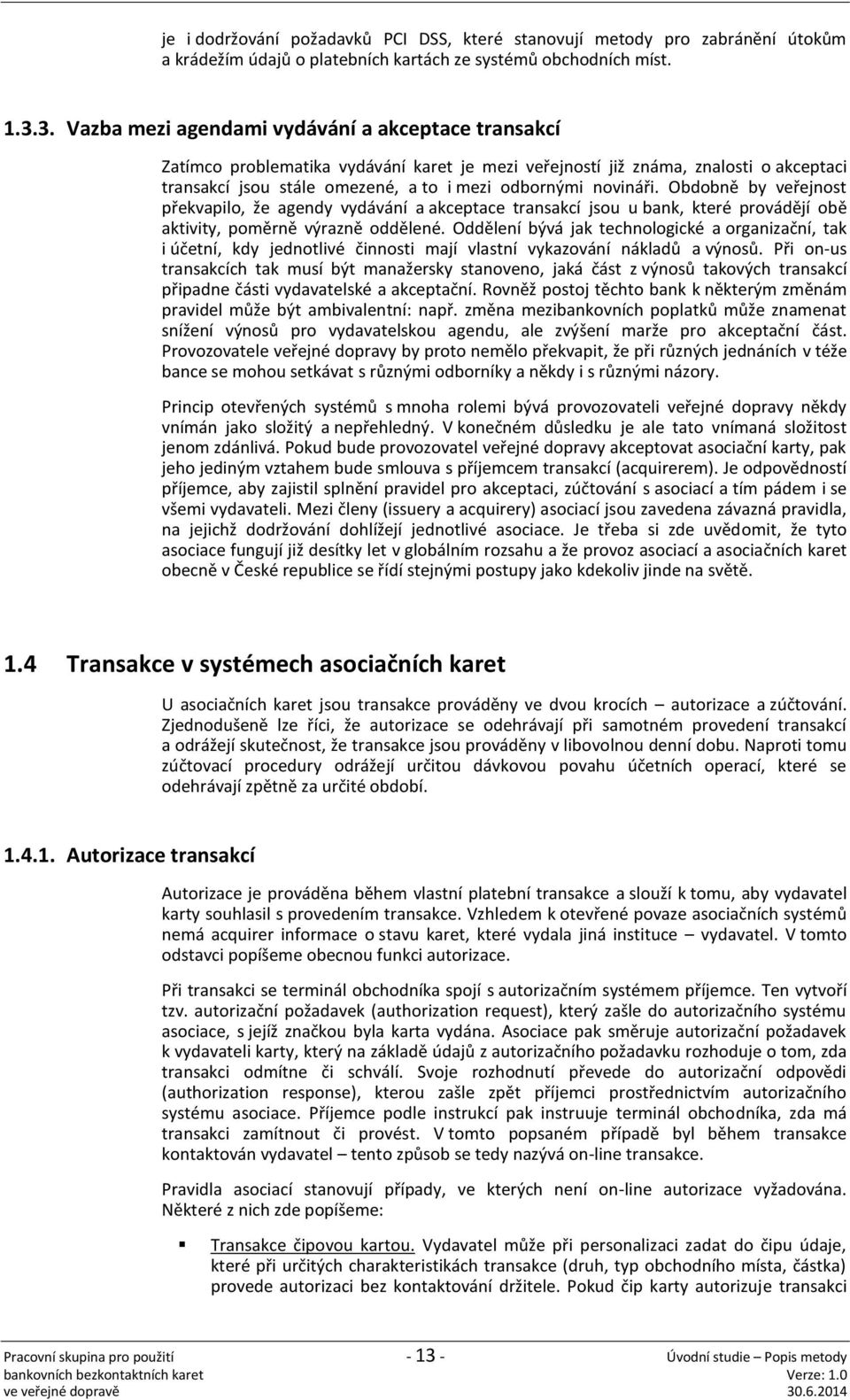 novináři. Obdobně by veřejnost překvapilo, že agendy vydávání a akceptace transakcí jsou u bank, které provádějí obě aktivity, poměrně výrazně oddělené.