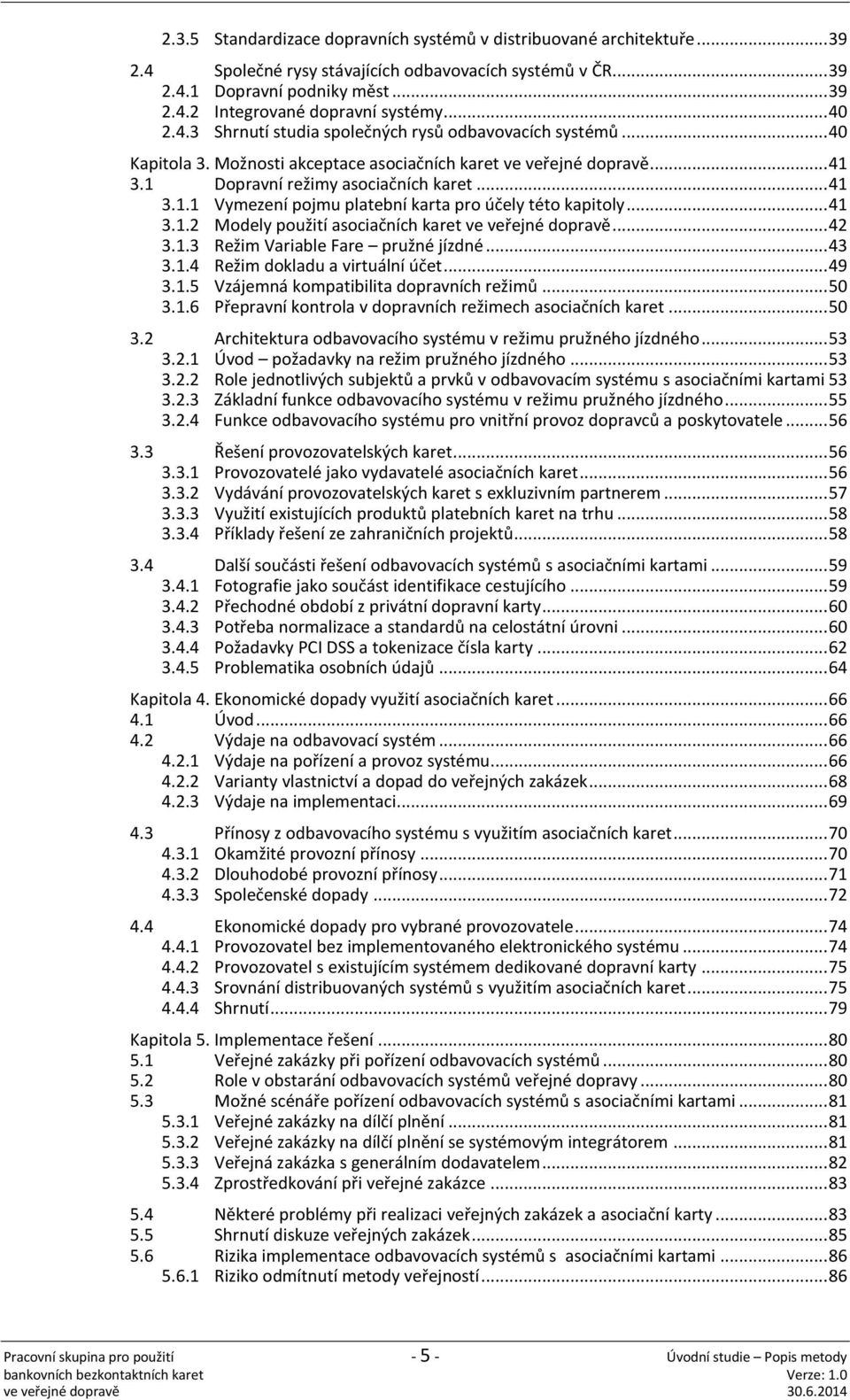 .. 41 3.1.2 Modely použití asociačních karet ve veřejné dopravě... 42 3.1.3 Režim Variable Fare pružné jízdné... 43 3.1.4 Režim dokladu a virtuální účet... 49 3.1.5 Vzájemná kompatibilita dopravních režimů.