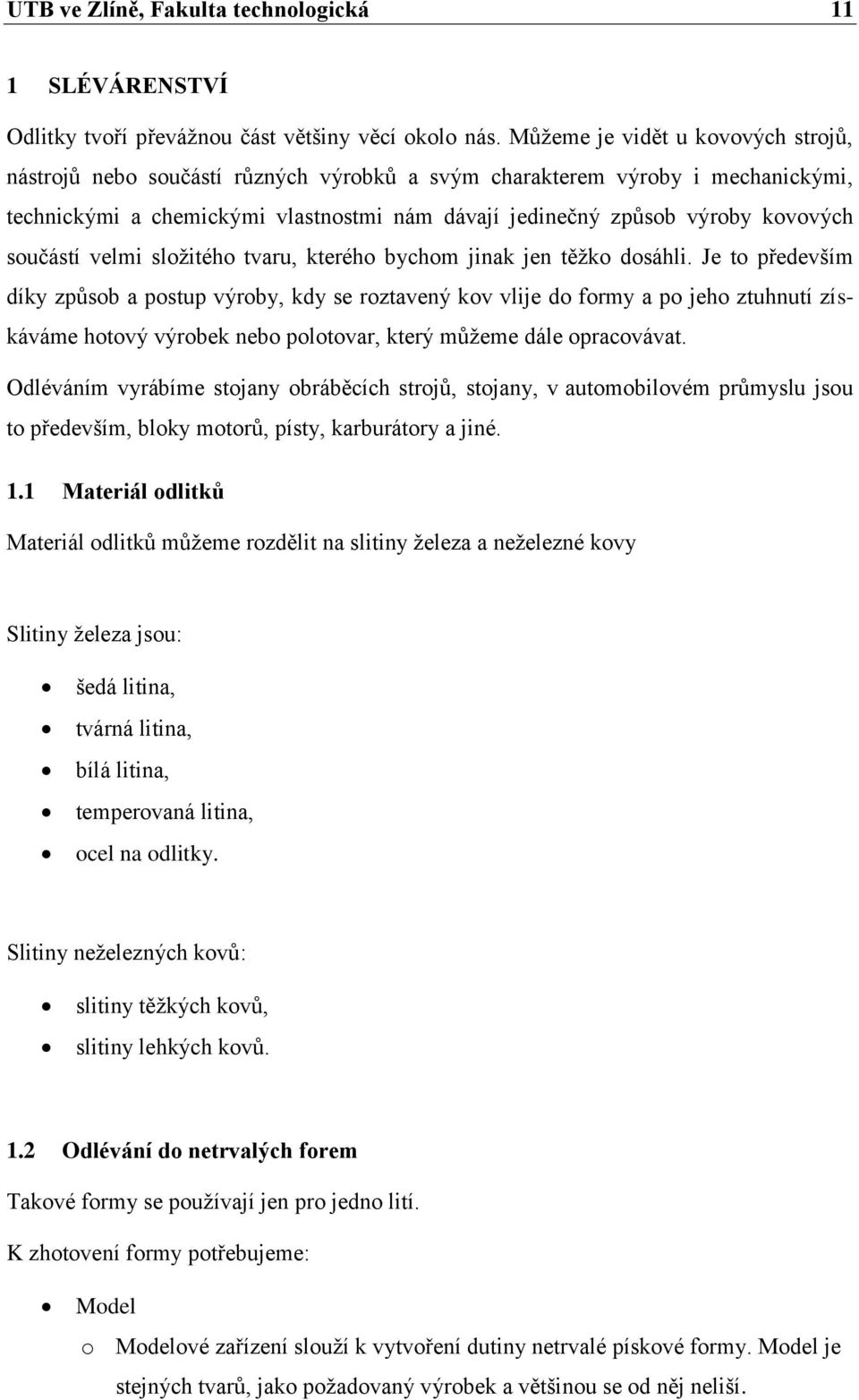 součástí velmi složitého tvaru, kterého bychom jinak jen těžko dosáhli.