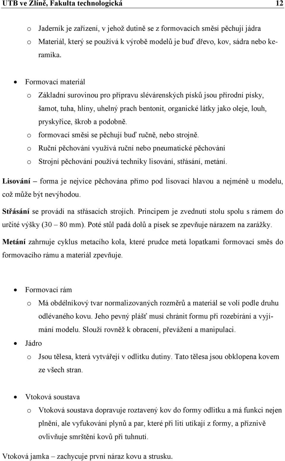 o formovací směsi se pěchují buď ručně, nebo strojně. o Ruční pěchování využívá ruční nebo pneumatické pěchování o Strojní pěchování používá techniky lisování, střásání, metání.