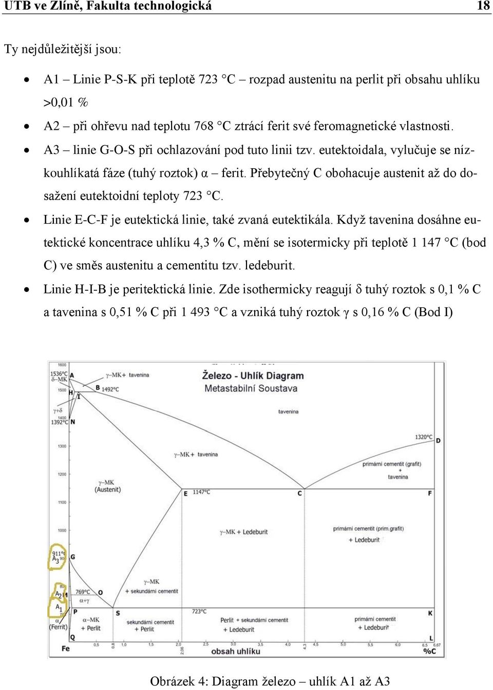 Přebytečný C obohacuje austenit až do dosažení eutektoidní teploty 723 C. Linie E-C-F je eutektická linie, také zvaná eutektikála.